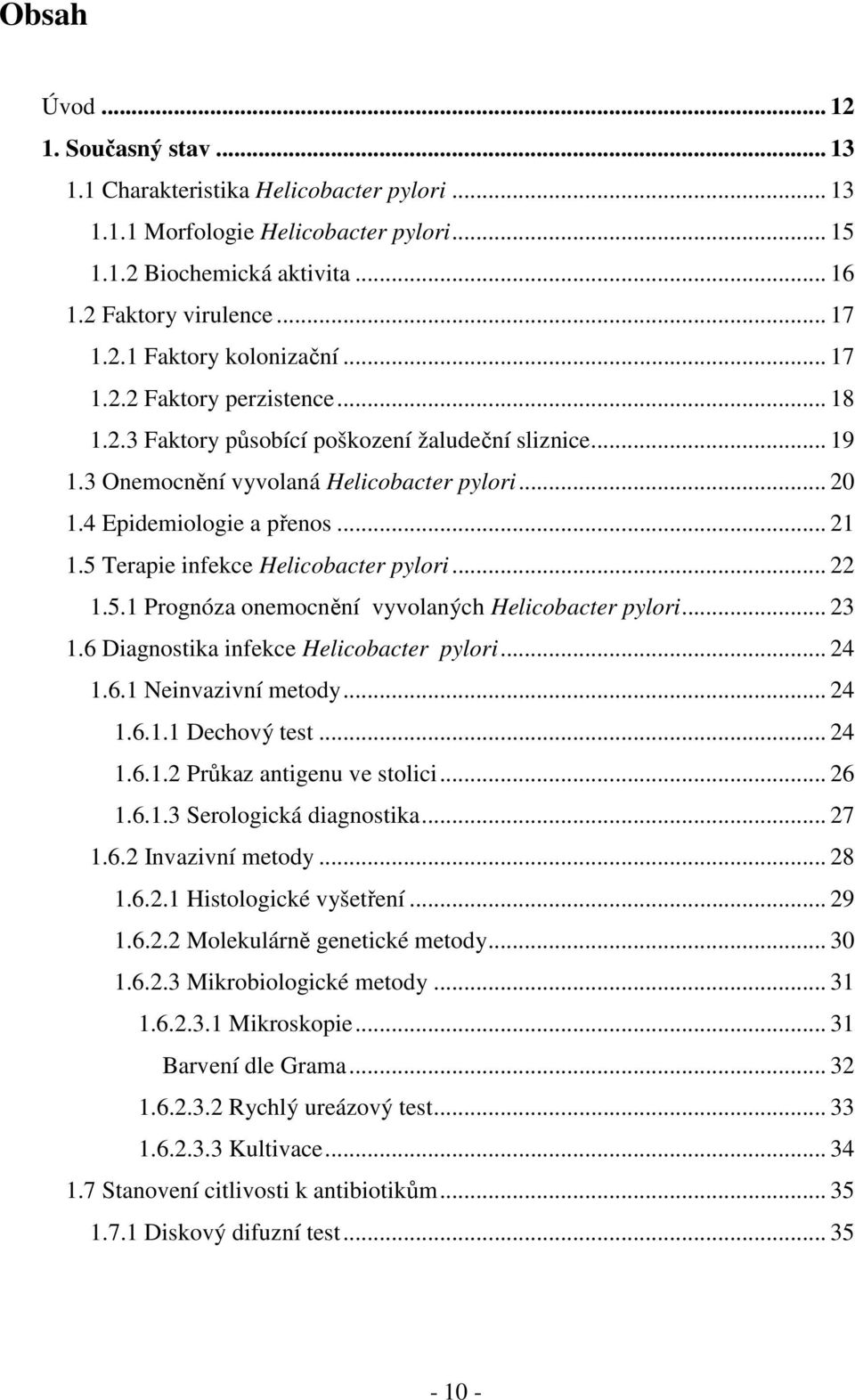 5 Terapie infekce Helicobacter pylori... 22 1.5.1 Prognóza onemocnění vyvolaných Helicobacter pylori... 23 1.6 Diagnostika infekce Helicobacter pylori... 24 1.6.1 Neinvazivní metody... 24 1.6.1.1 Dechový test.