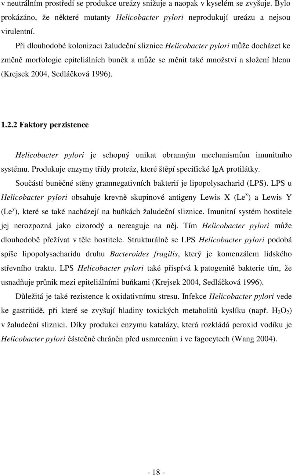 04, Sedláčková 1996). 1.2.2 Faktory perzistence Helicobacter pylori je schopný unikat obranným mechanismům imunitního systému. Produkuje enzymy třídy proteáz, které štěpí specifické IgA protilátky.