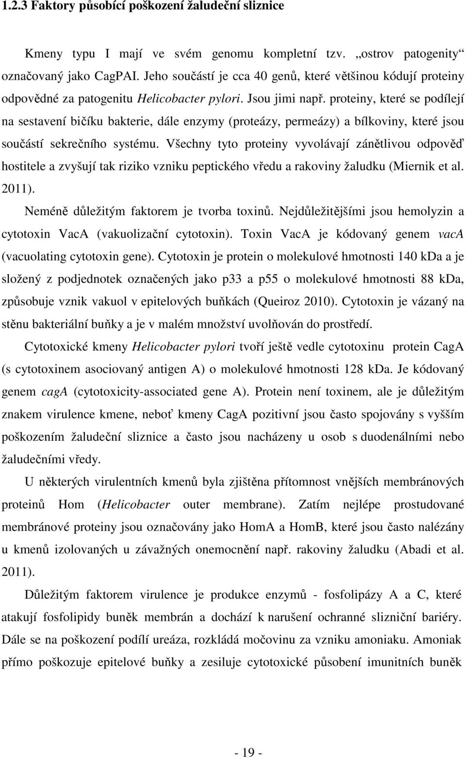 proteiny, které se podílejí na sestavení bičíku bakterie, dále enzymy (proteázy, permeázy) a bílkoviny, které jsou součástí sekrečního systému.