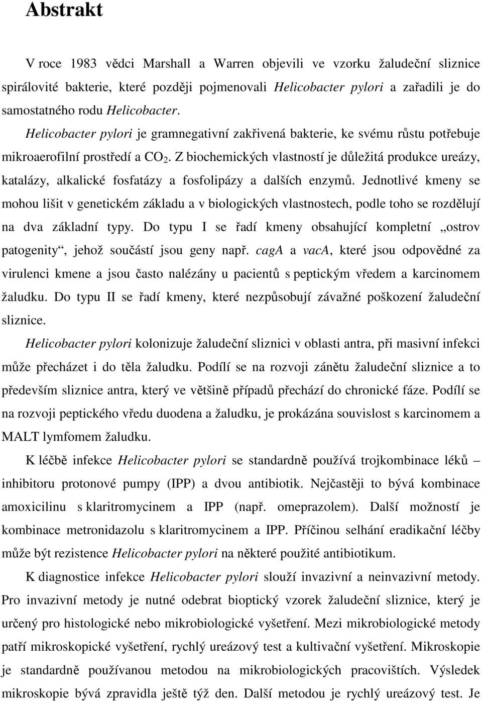 Z biochemických vlastností je důležitá produkce ureázy, katalázy, alkalické fosfatázy a fosfolipázy a dalších enzymů.