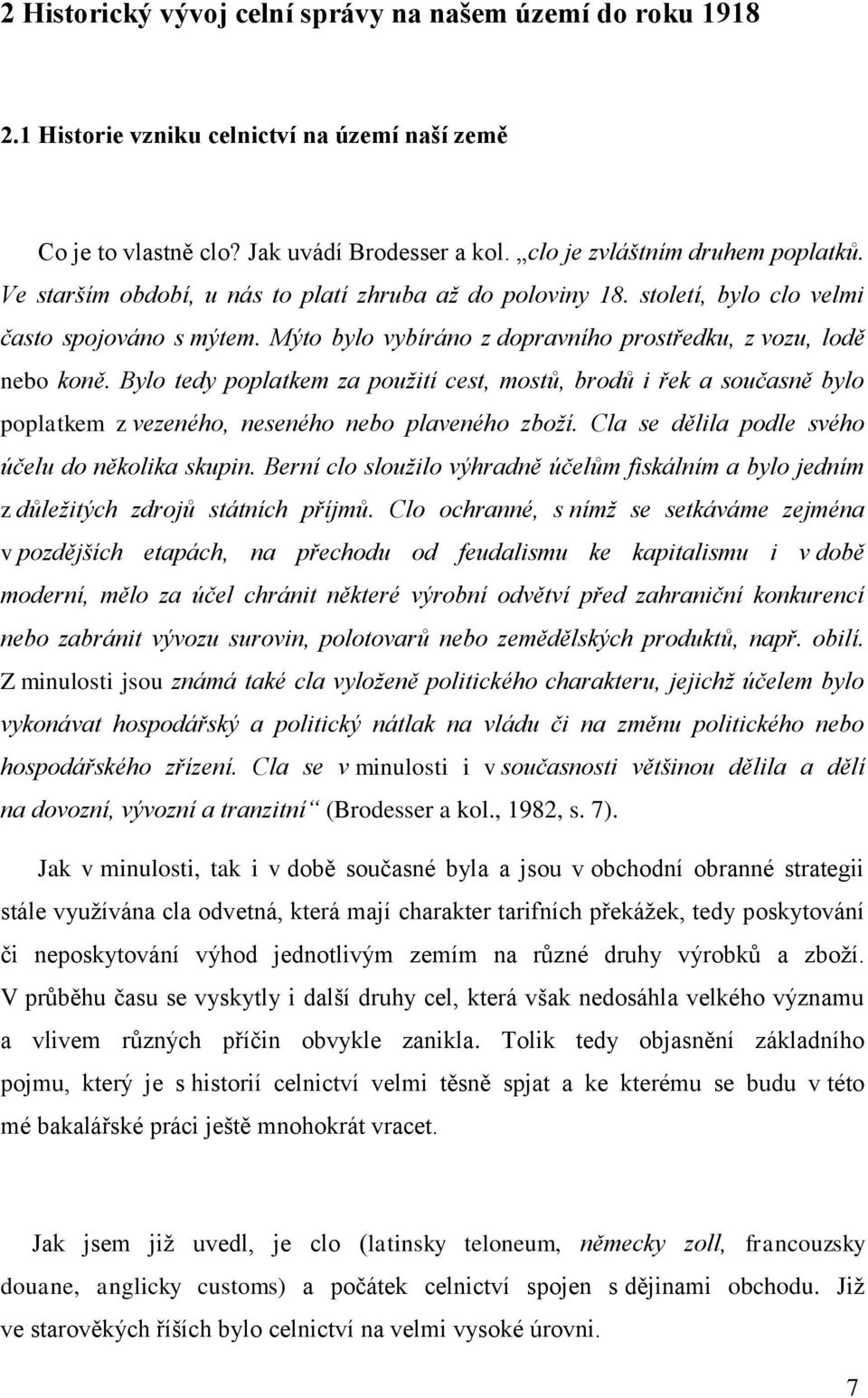 Bylo tedy poplatkem za použití cest, mostů, brodů i řek a současně bylo poplatkem z vezeného, neseného nebo plaveného zboží. Cla se dělila podle svého účelu do několika skupin.