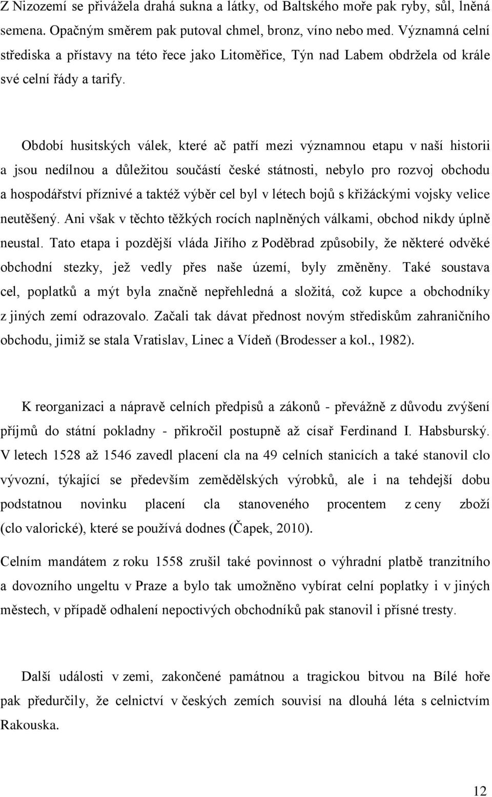 Období husitských válek, které ač patří mezi významnou etapu v naší historii a jsou nedílnou a důleţitou součástí české státnosti, nebylo pro rozvoj obchodu a hospodářství příznivé a taktéţ výběr cel