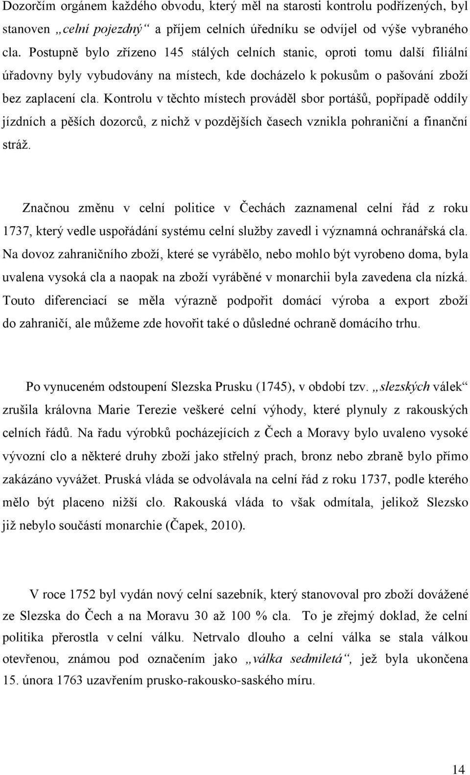 Kontrolu v těchto místech prováděl sbor portášů, popřípadě oddíly jízdních a pěších dozorců, z nichţ v pozdějších časech vznikla pohraniční a finanční stráţ.