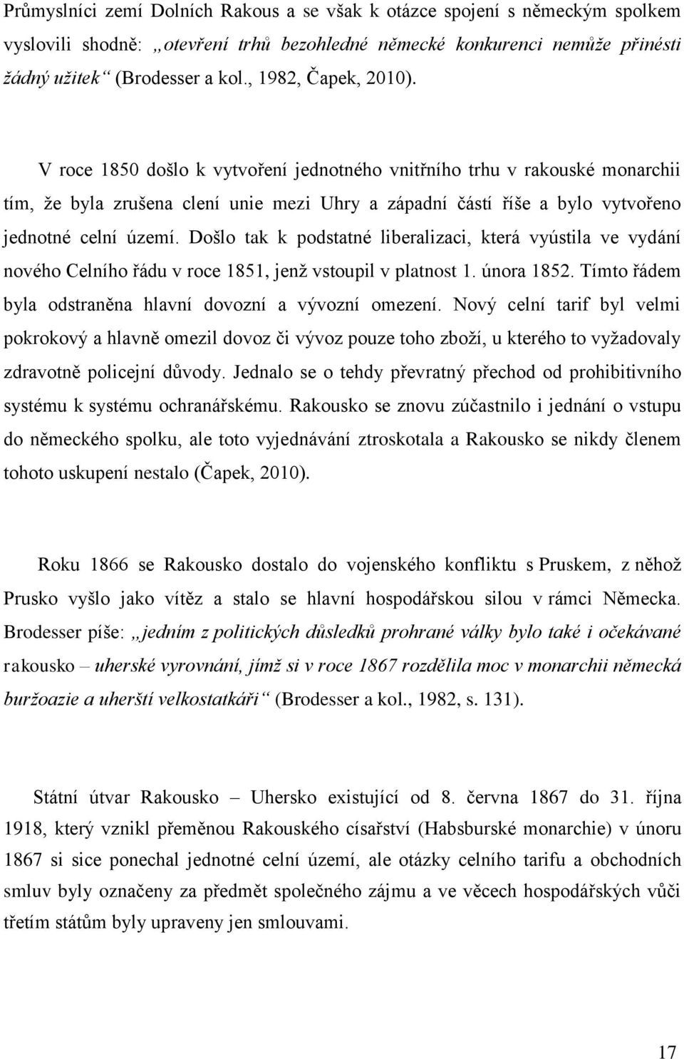 Došlo tak k podstatné liberalizaci, která vyústila ve vydání nového Celního řádu v roce 1851, jenţ vstoupil v platnost 1. února 1852. Tímto řádem byla odstraněna hlavní dovozní a vývozní omezení.