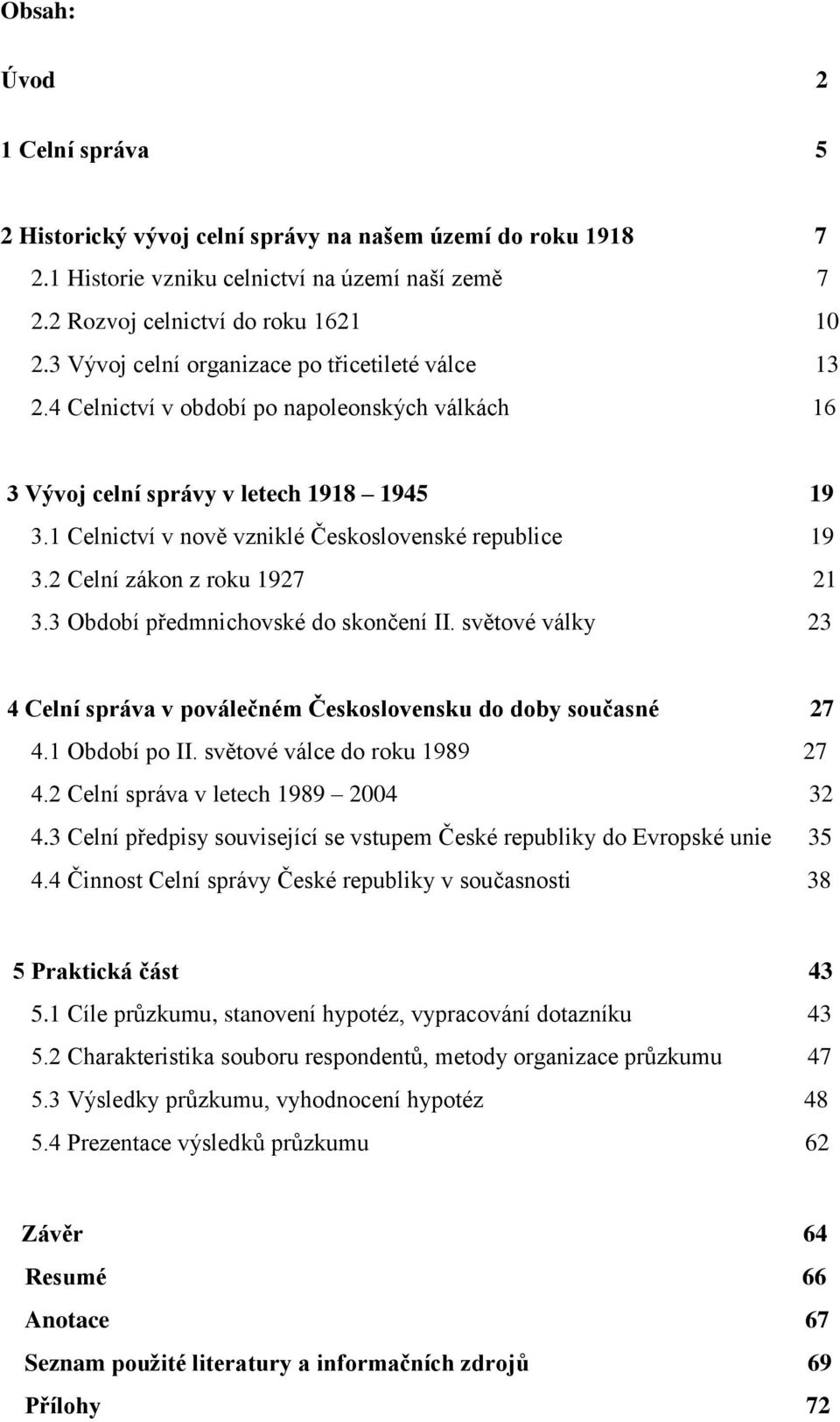 1 Celnictví v nově vzniklé Československé republice 19 3.2 Celní zákon z roku 1927 21 3.3 Období předmnichovské do skončení II.