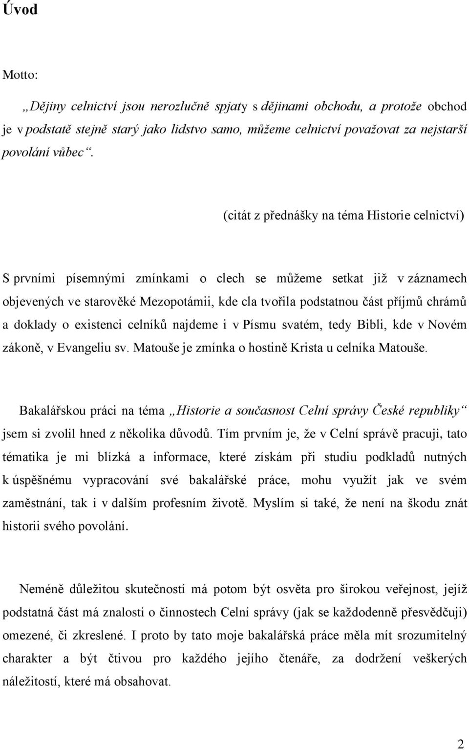 a doklady o existenci celníků najdeme i v Písmu svatém, tedy Bibli, kde v Novém zákoně, v Evangeliu sv. Matouše je zmínka o hostině Krista u celníka Matouše.
