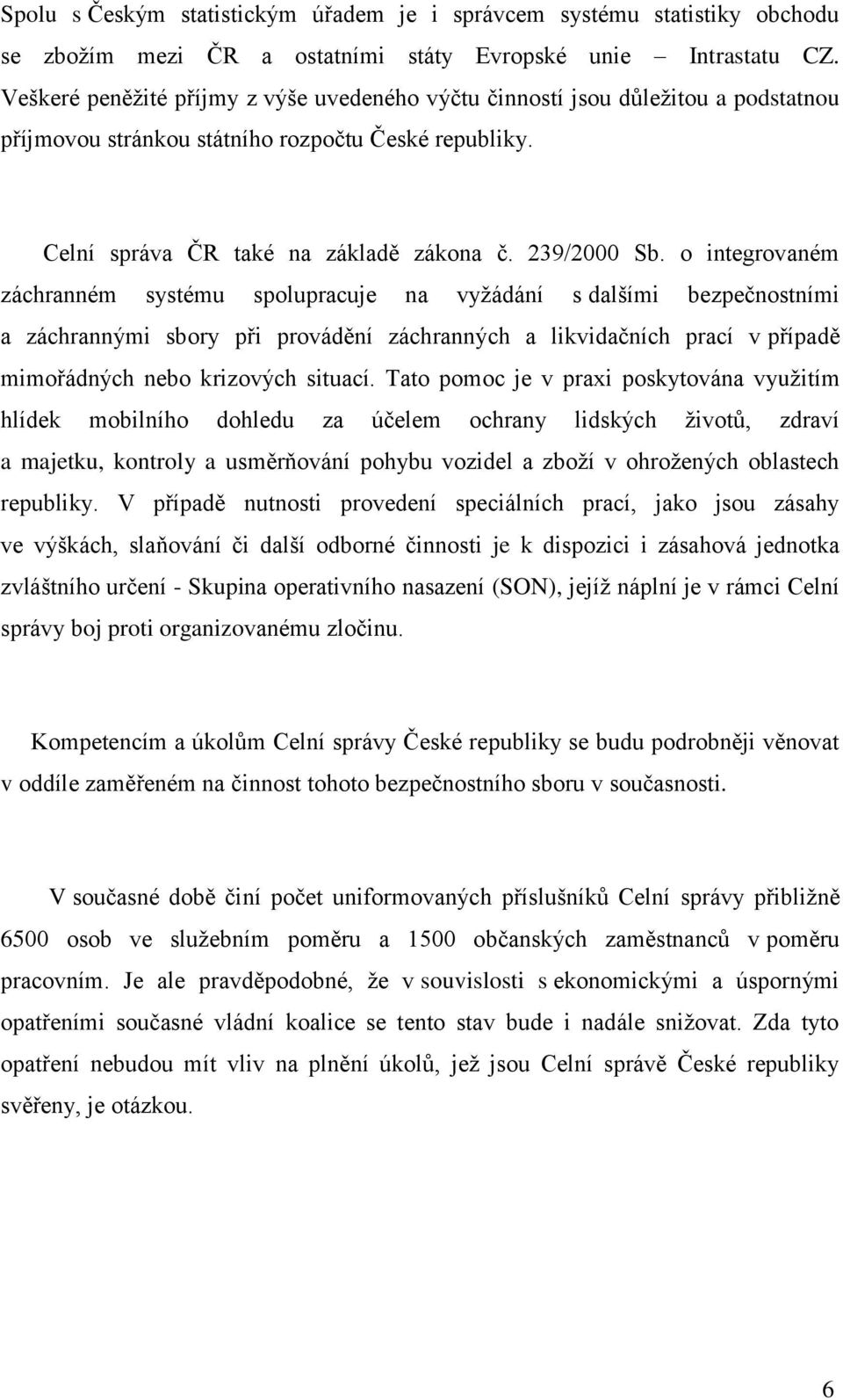 o integrovaném záchranném systému spolupracuje na vyţádání s dalšími bezpečnostními a záchrannými sbory při provádění záchranných a likvidačních prací v případě mimořádných nebo krizových situací.