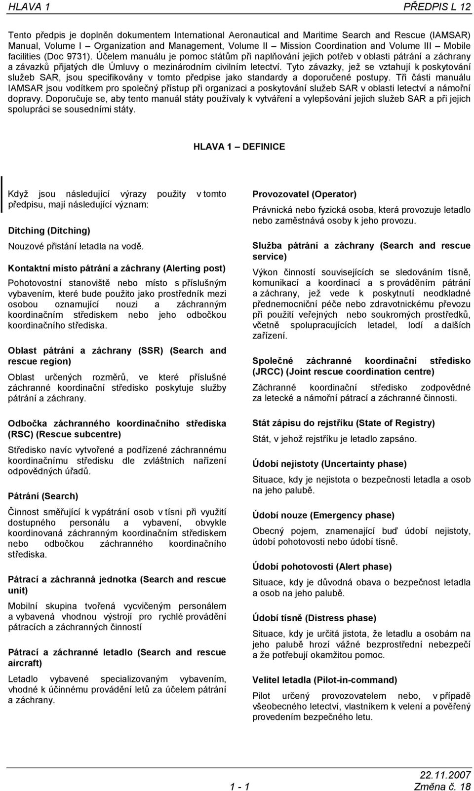 Účelem manuálu je pomoc státům při naplňování jejich potřeb v oblasti pátrání a záchrany a závazků přijatých dle Úmluvy o mezinárodním civilním letectví.