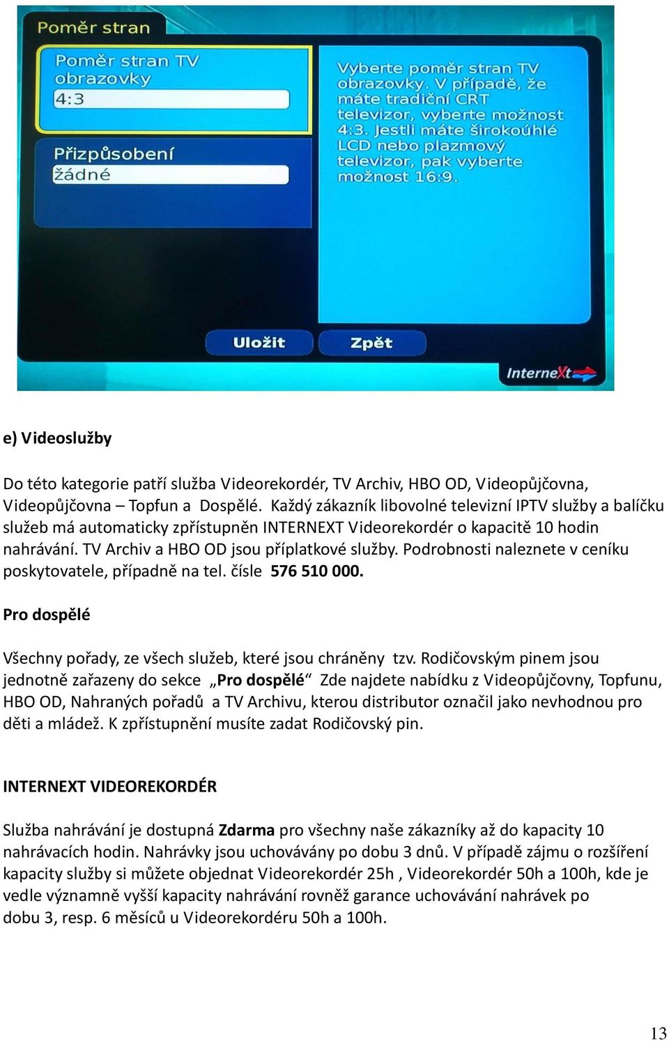 Podrobnosti naleznete v ceníku poskytovatele, případně na tel. čísle 576 510 000. Pro dospělé Všechny pořady, ze všech služeb, které jsou chráněny tzv.