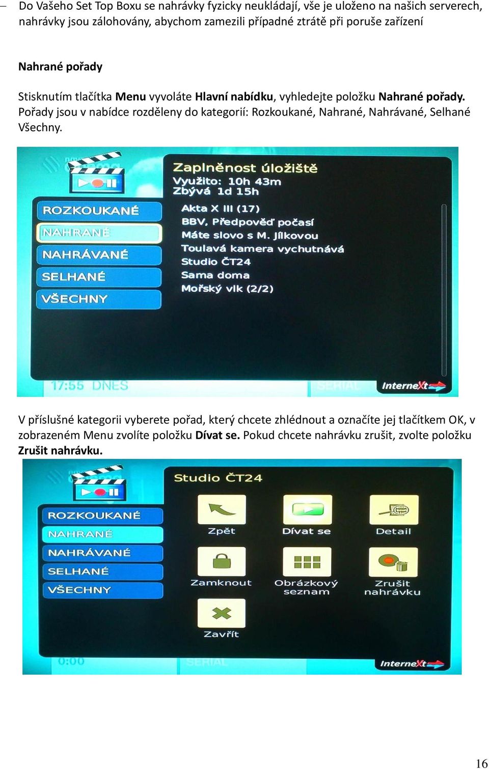 Pořady jsou v nabídce rozděleny do kategorií: Rozkoukané, Nahrané, Nahrávané, Selhané Všechny.