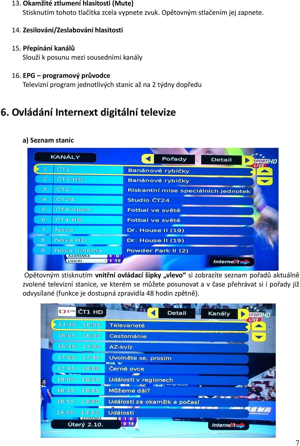 EPG programový průvodce Televizní program jednotlivých stanic až na 2 týdny dopředu 6.