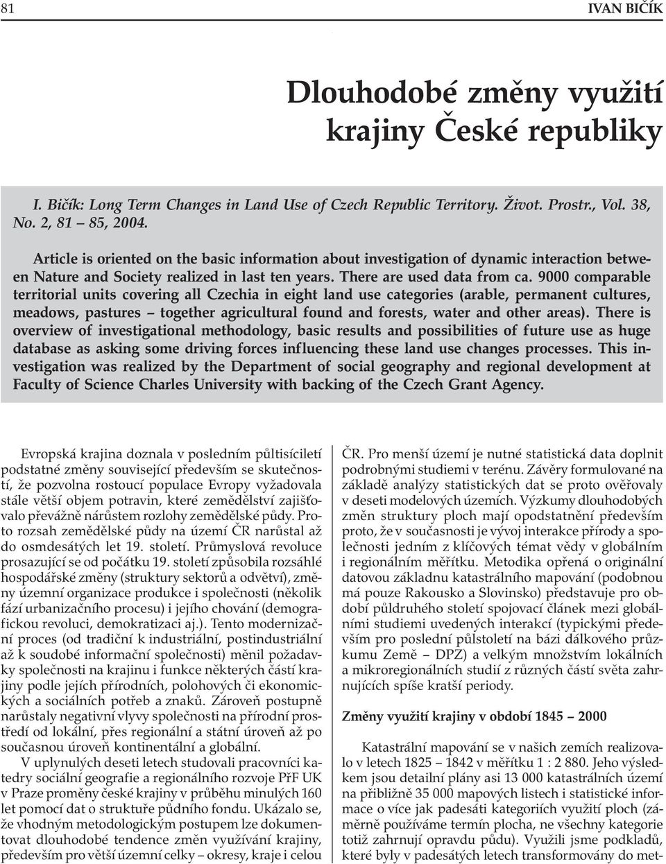 9000 comparable territorial units covering all Czechia in eight land use categories (arable, permanent cultures, meadows, pastures together agricultural found and forests, water and other areas).