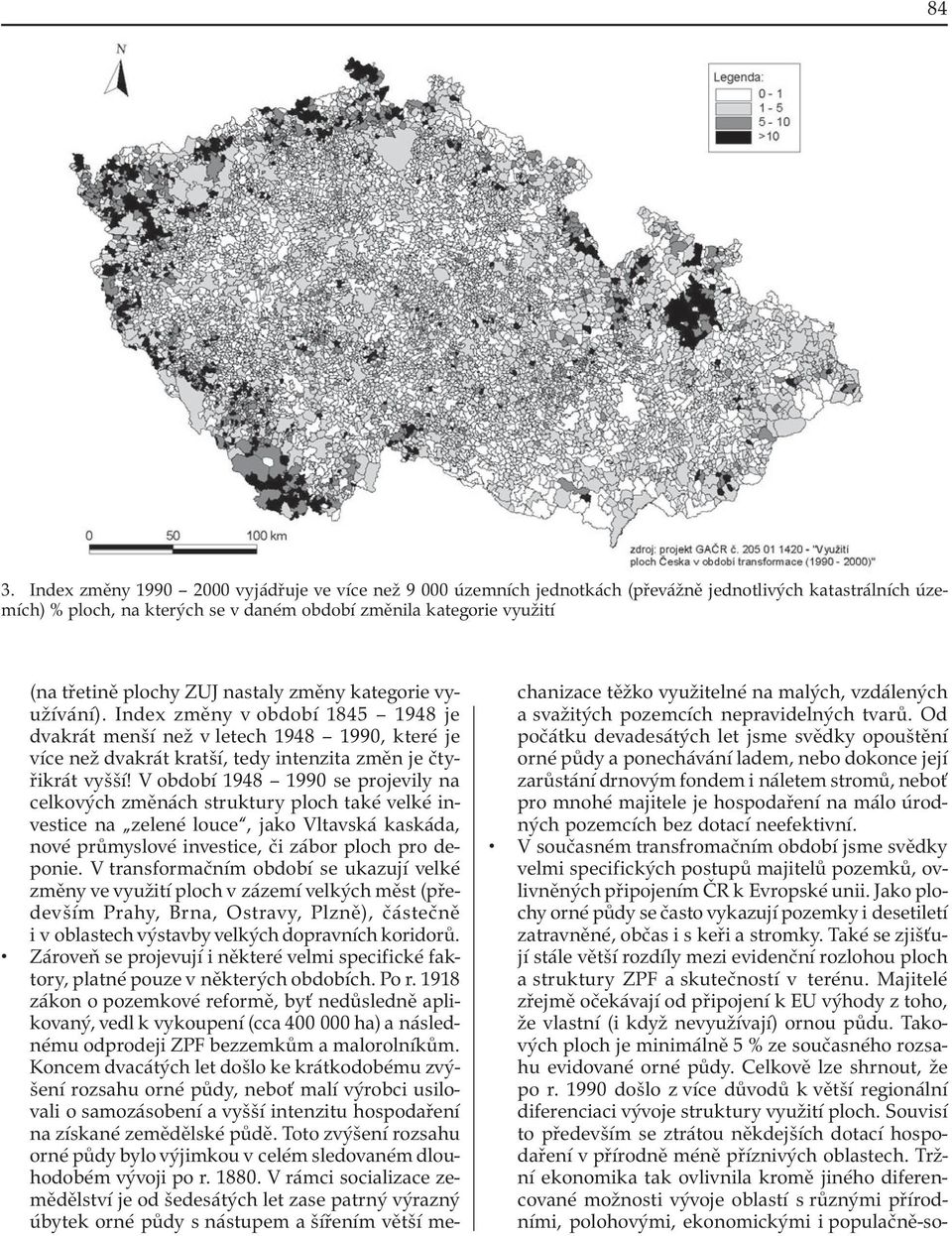 V období 1948 1990 se projevily na celkových změnách struktury ploch také velké investice na zelené louce, jako Vltavská kaskáda, nové průmyslové investice, či zábor ploch pro deponie.