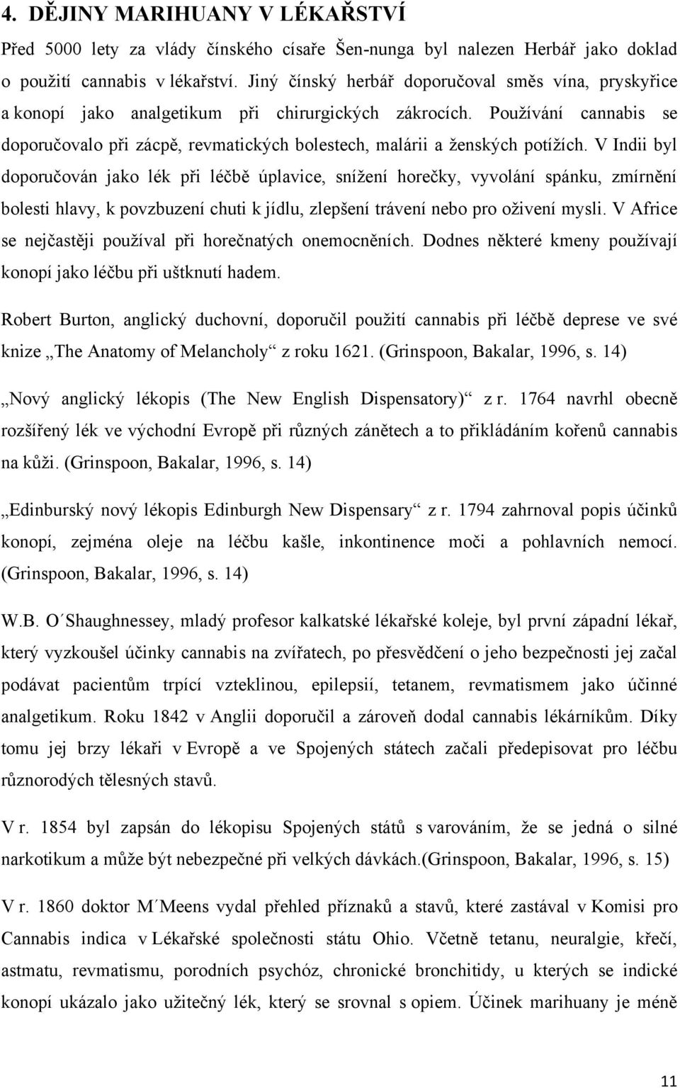 Pouţívání cannabis se doporučovalo při zácpě, revmatických bolestech, malárii a ţenských potíţích.