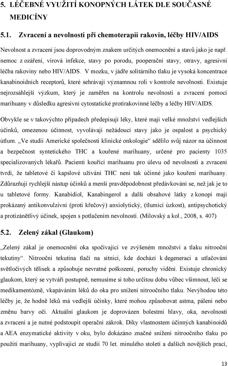 nemoc z ozáření, virová infekce, stavy po porodu, pooperační stavy, otravy, agresivní léčba rakoviny nebo HIV/AIDS.