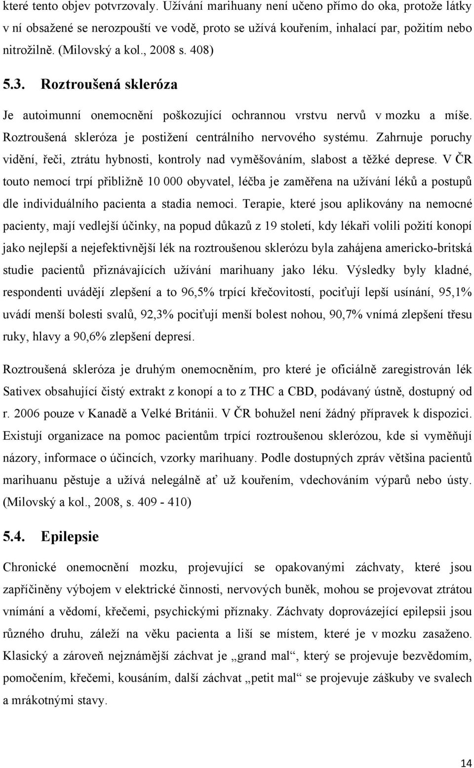 Zahrnuje poruchy vidění, řeči, ztrátu hybnosti, kontroly nad vyměšováním, slabost a těţké deprese.