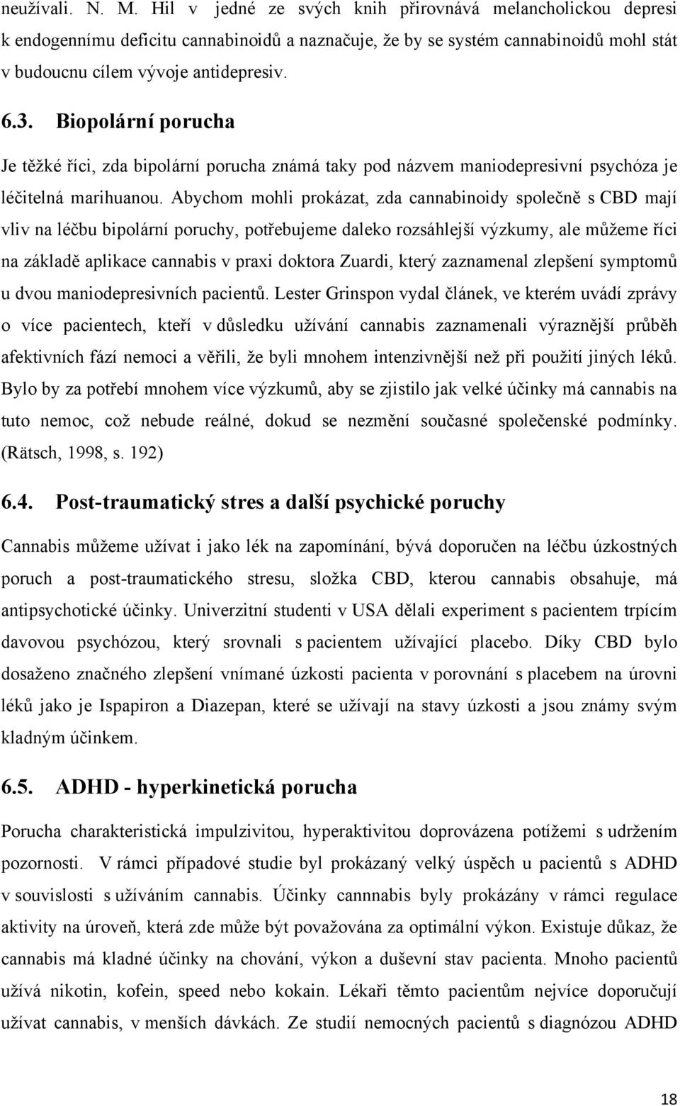 Biopolární porucha Je těţké říci, zda bipolární porucha známá taky pod názvem maniodepresivní psychóza je léčitelná marihuanou.