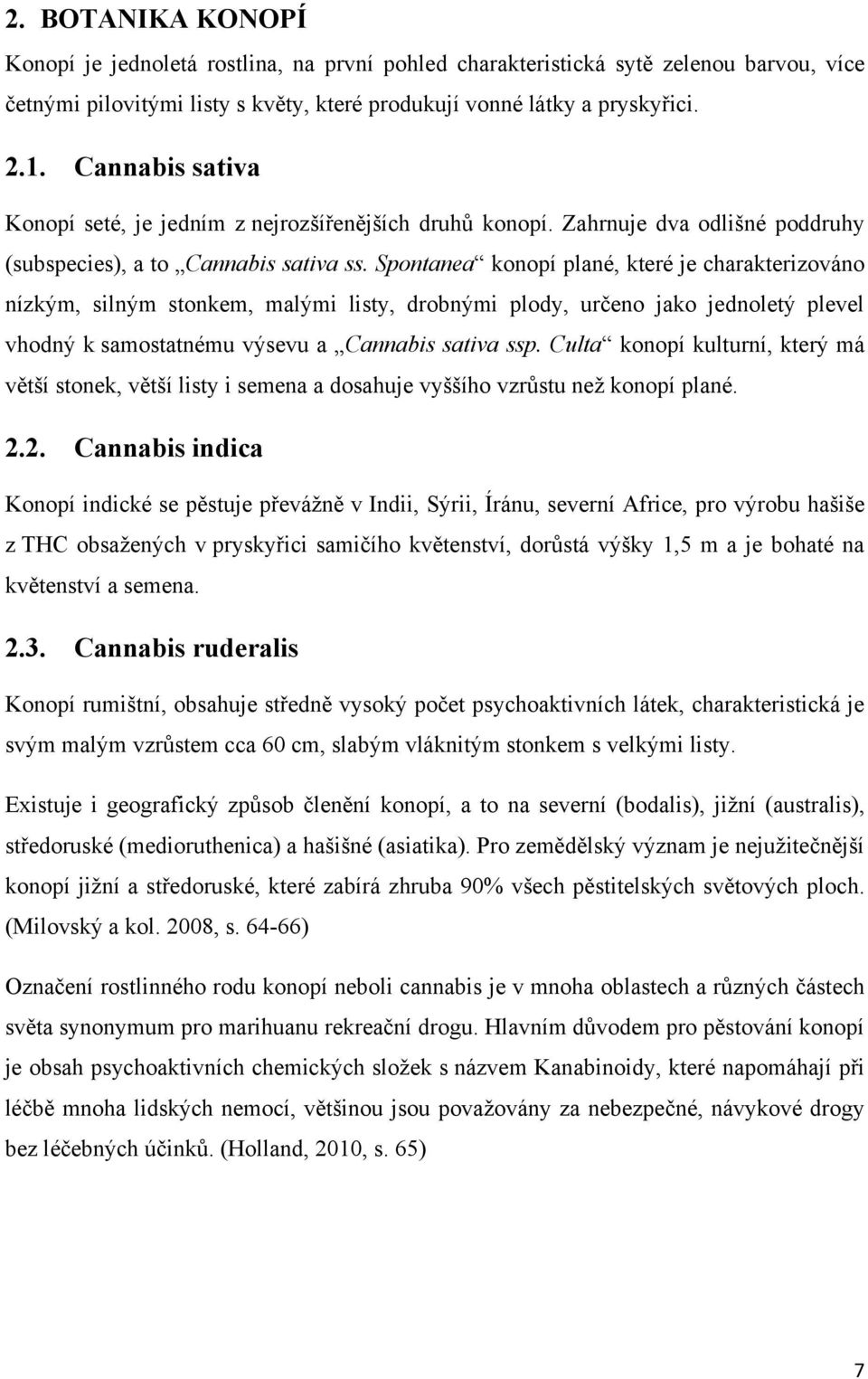 Spontanea konopí plané, které je charakterizováno nízkým, silným stonkem, malými listy, drobnými plody, určeno jako jednoletý plevel vhodný k samostatnému výsevu a Cannabis sativa ssp.