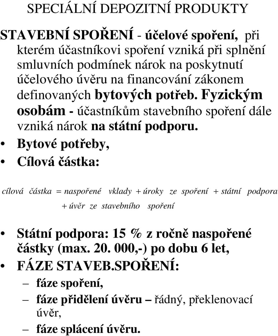 Bytové potřeby, Cílová částka: cílová částka = naspořené vklady + úroky ze spoření + státní podpora + úvěr ze stavebního spoření Státní podpora: 15 % z