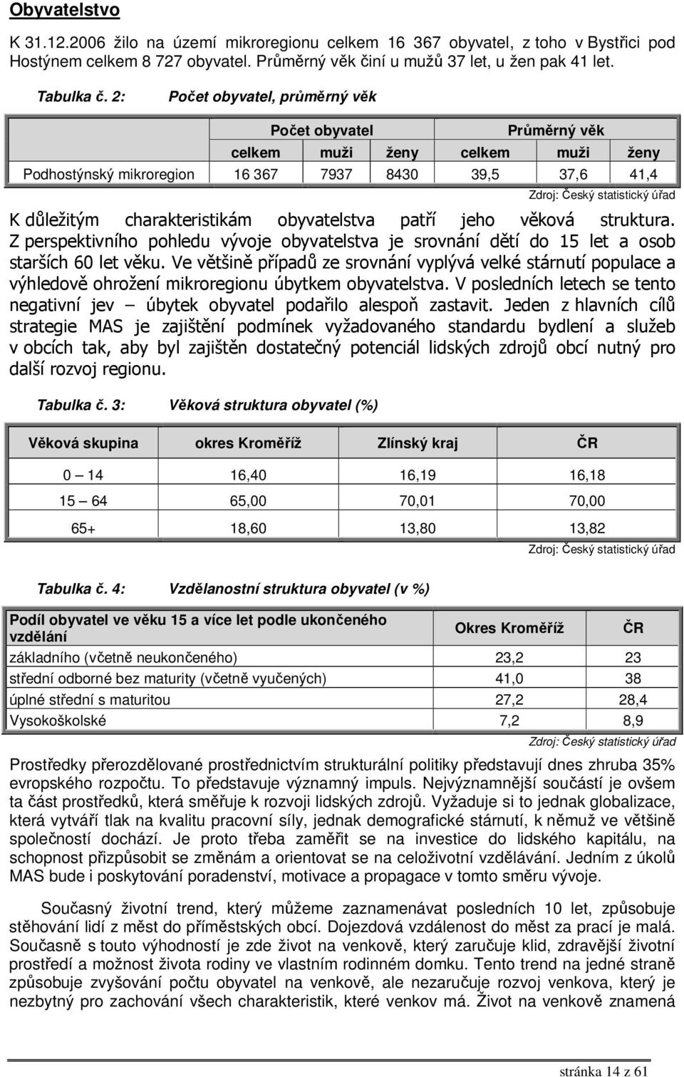 charakteristikám obyvatelstva patří jeho věková struktura. Z perspektivního pohledu vývoje obyvatelstva je srovnání dětí do 15 let a osob starších 60 let věku.