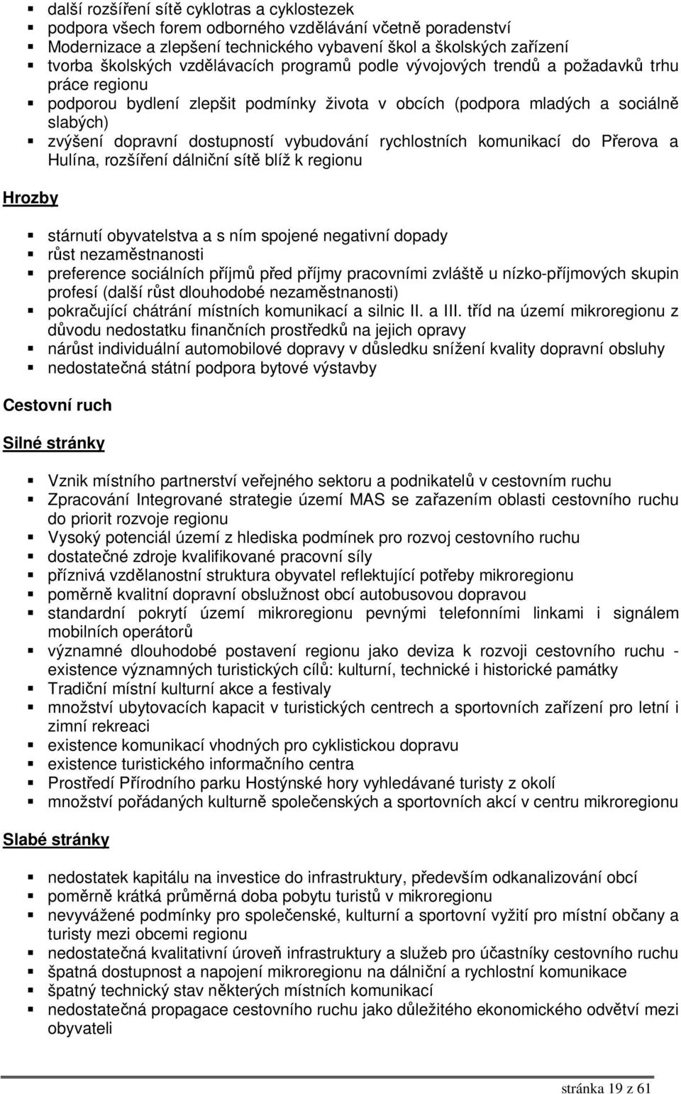 vybudování rychlostních komunikací do Přerova a Hulína, rozšíření dálniční sítě blíž k regionu Hrozby stárnutí obyvatelstva a s ním spojené negativní dopady růst nezaměstnanosti preference sociálních