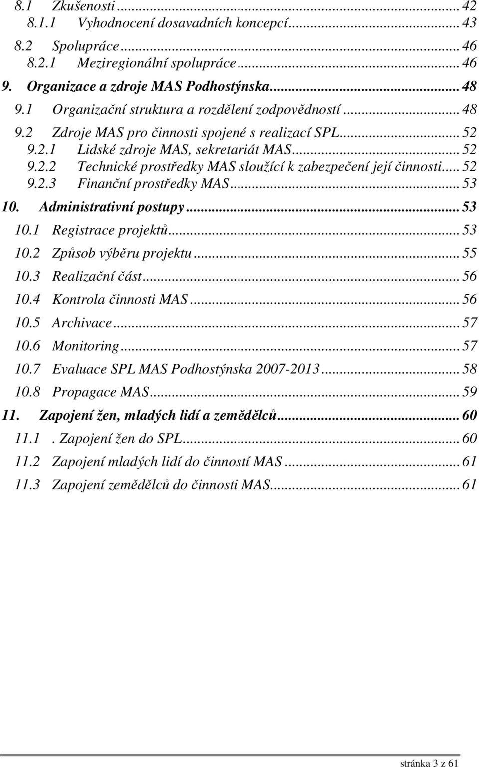 ..52 9.2.3 Finanční prostředky MAS...53 10. Administrativní postupy...53 10.1 Registrace projektů...53 10.2 Způsob výběru projektu...55 10.3 Realizační část...56 10.4 Kontrola činnosti MAS...56 10.5 Archivace.