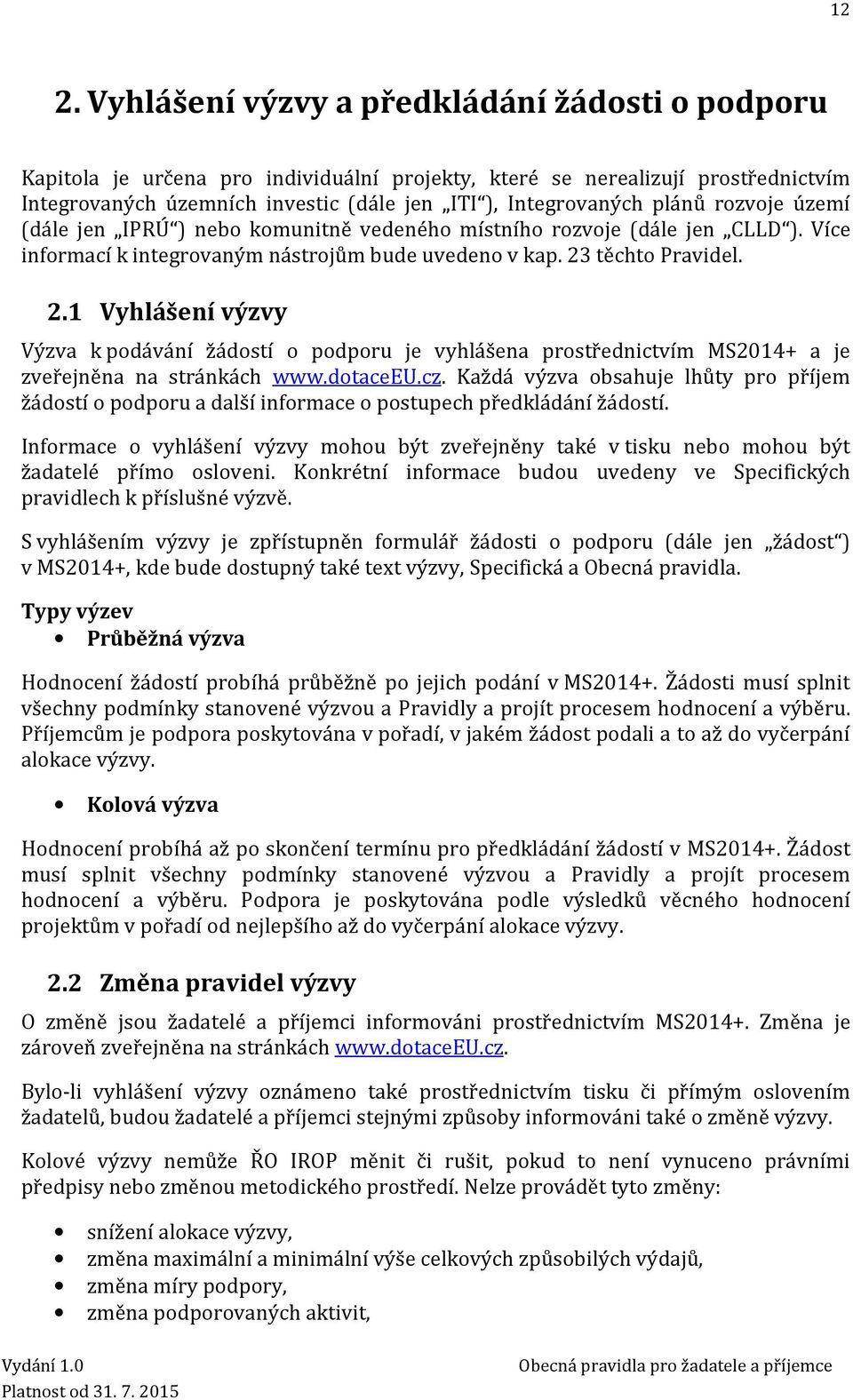 těchto Pravidel. 2.1 Vyhlášení výzvy Výzva k podávání žádostí o podporu je vyhlášena prostřednictvím MS2014+ a je zveřejněna na stránkách www.dotaceeu.cz.
