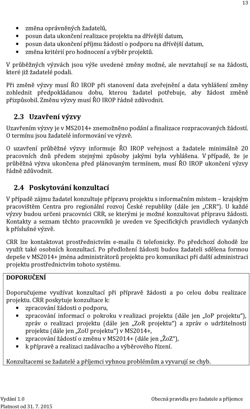 Při změně výzvy musí ŘO IROP při stanovení data zveřejnění a data vyhlášení změny zohlednit předpokládanou dobu, kterou žadatel potřebuje, aby žádost změně přizpůsobil.