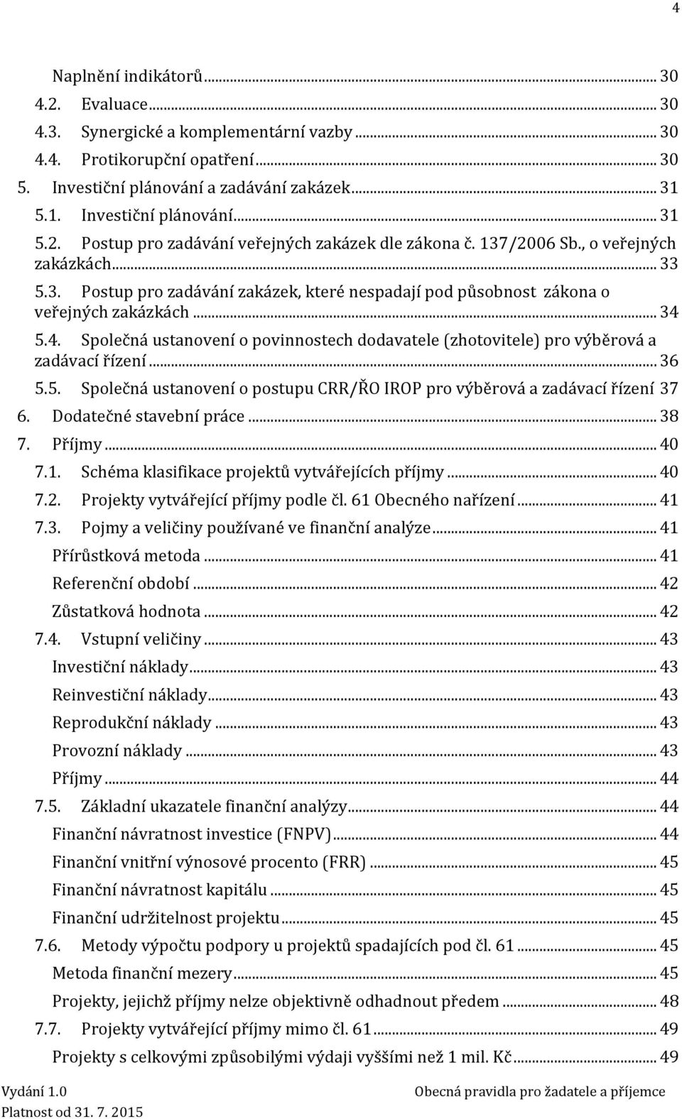 5.4. Společná ustanovení o povinnostech dodavatele (zhotovitele) pro výběrová a zadávací řízení... 36 5.5. Společná ustanovení o postupu CRR/ŘO IROP pro výběrová a zadávací řízení 37 6.