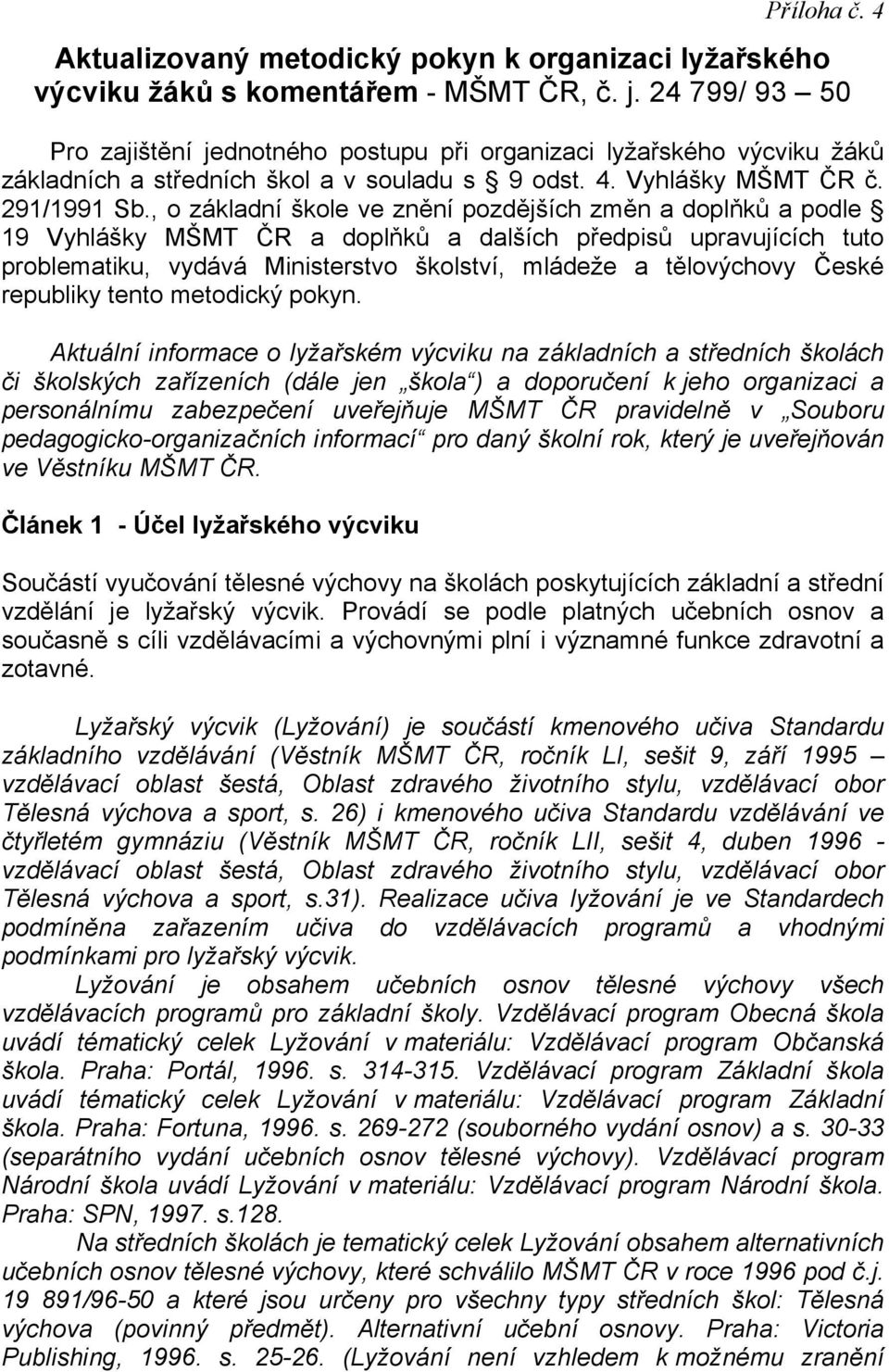 , o základní škole ve znění pozdějších změn a doplňků a podle 19 Vyhlášky MŠMT ČR a doplňků a dalších předpisů upravujících tuto problematiku, vydává Ministerstvo školství, mládeže a tělovýchovy