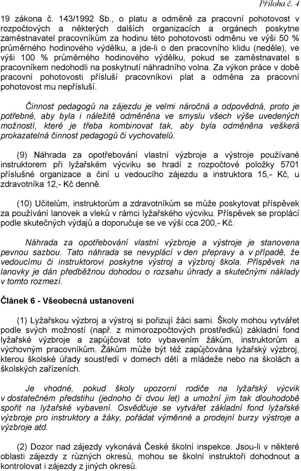 hodinového výdělku, a jde-li o den pracovního klidu (neděle), ve výši 100 % průměrného hodinového výdělku, pokud se zaměstnavatel s pracovníkem nedohodli na poskytnutí náhradního volna.