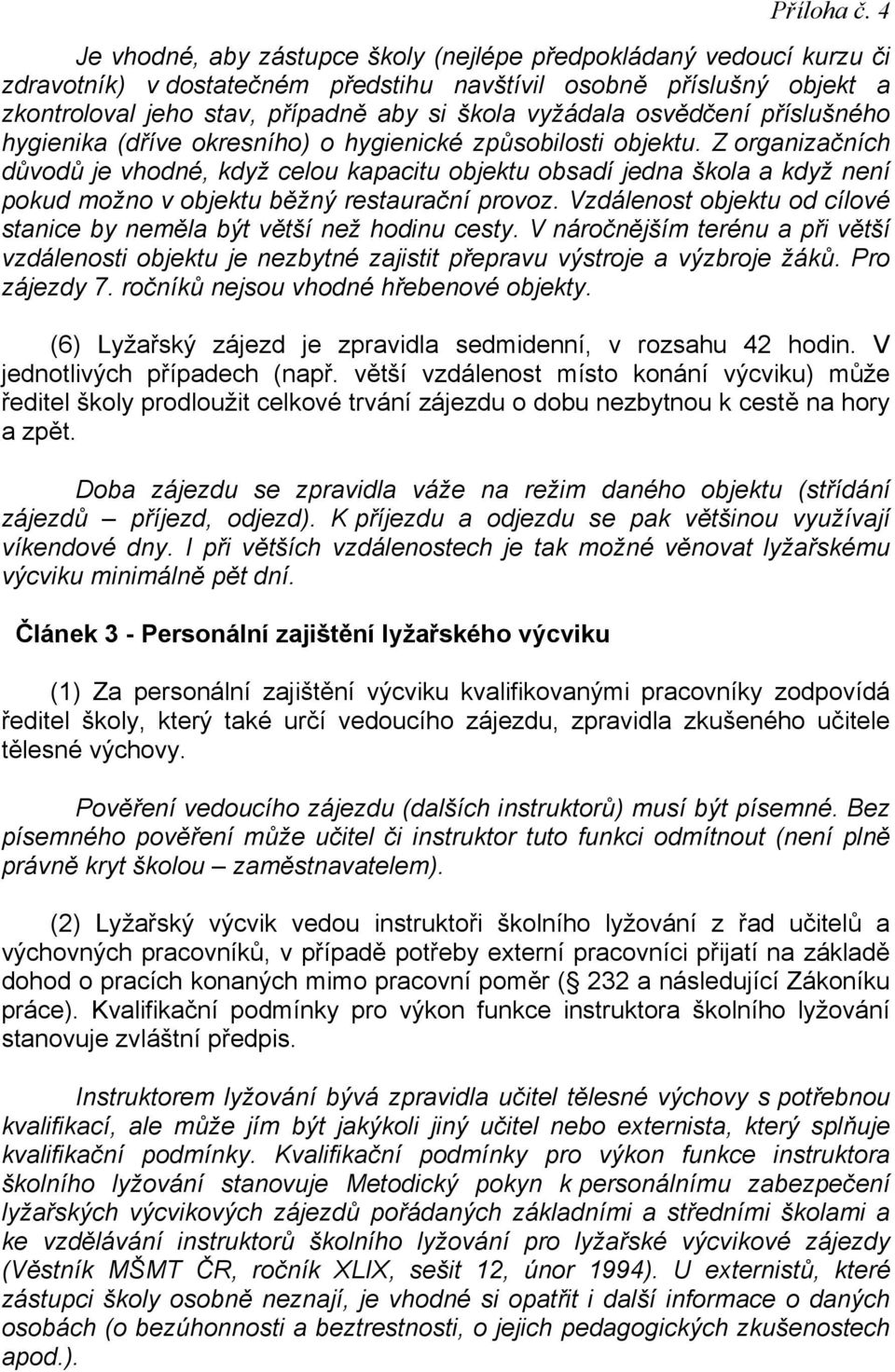 Z organizačních důvodů je vhodné, když celou kapacitu objektu obsadí jedna škola a když není pokud možno v objektu běžný restaurační provoz.