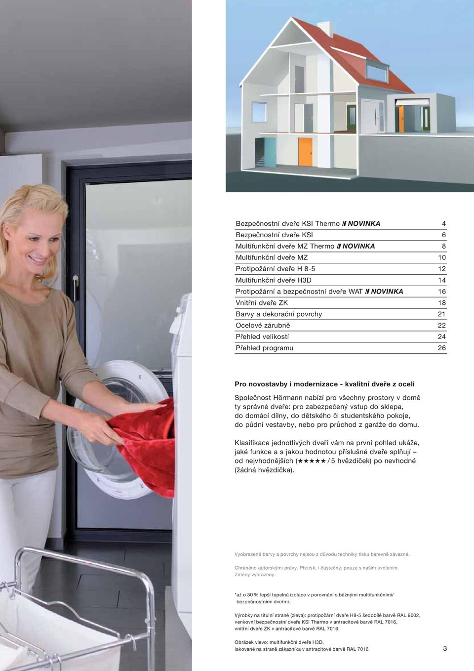 Společnost Hörmann nabízí pro všechny prostory v domě ty správné dveře: pro zabezpečený vstup do sklepa, do domácí dílny, do dětského či studentského pokoje, do půdní vestavby, nebo pro průchod z