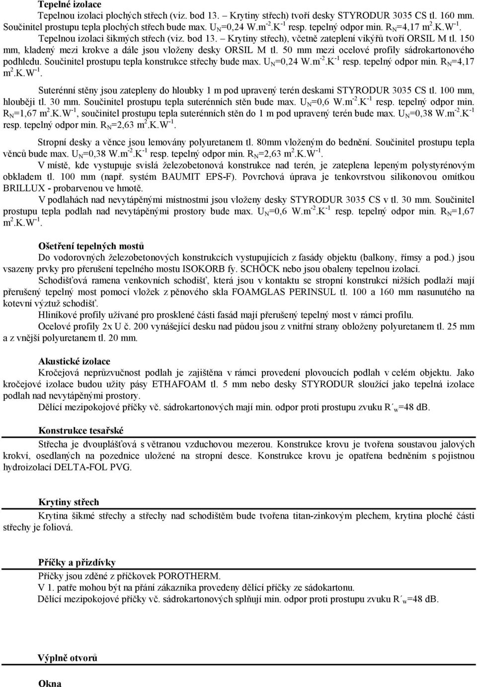 50 mm mezi ocelové profily sádrokartonového podhledu. Součinitel prostupu tepla konstrukce střechy bude max. U N =0,24 W.m -2.K -1 resp. tepelný odpor min.