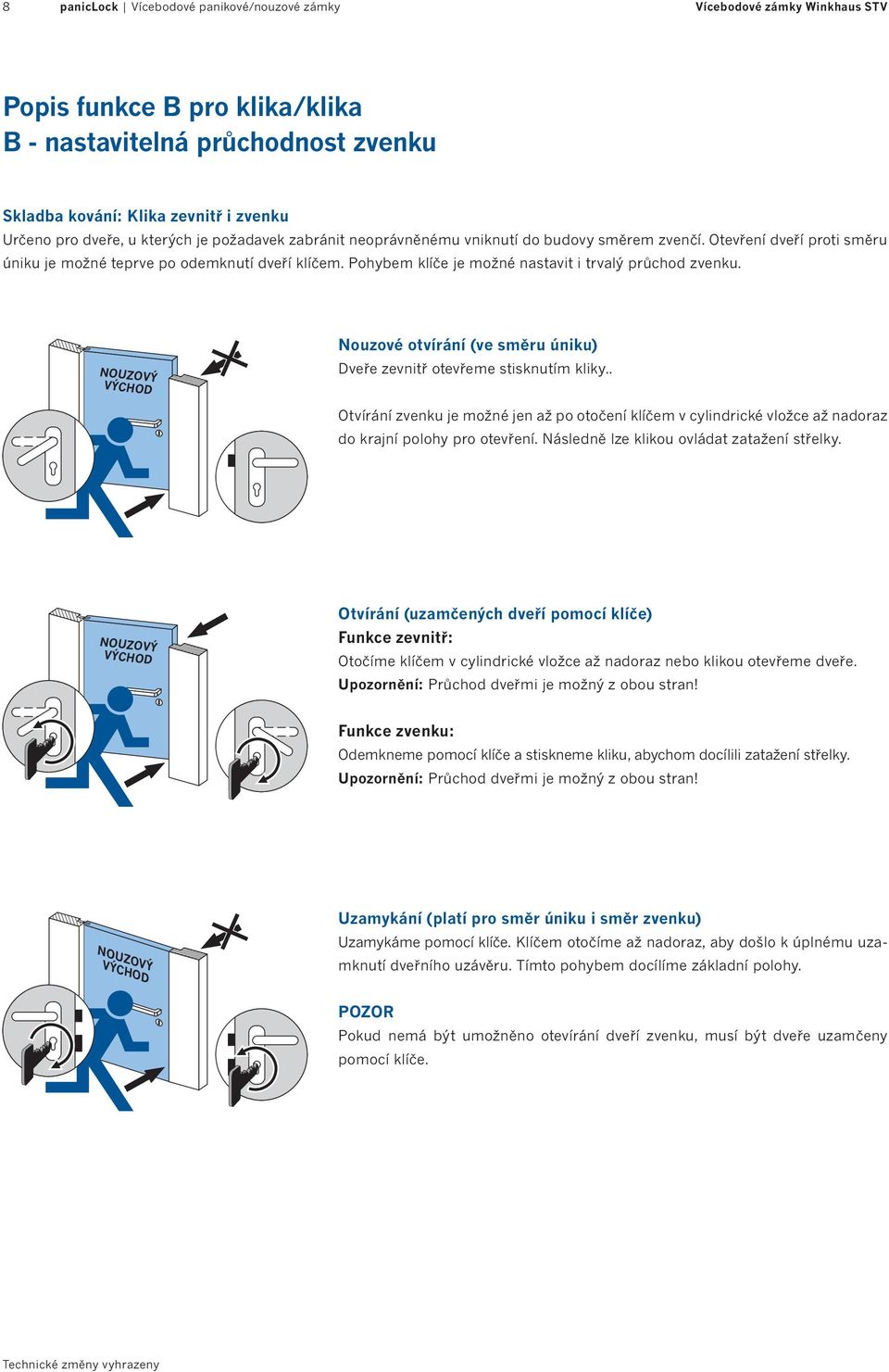 Pohybem klíče je možné nastavit i trvalý průchod zvenku. NOUZOVÝ VÝCHOD Nouzové otvírání (ve směru úniku) Dveře zevnitř otevřeme stisknutím kliky.