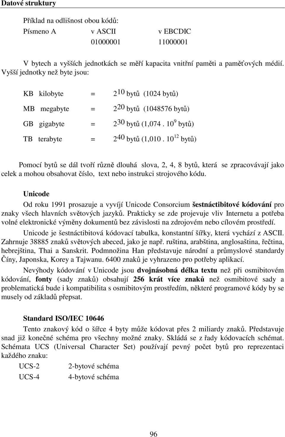 10 12 bytů) Pomocí bytů se dál tvoří různě dlouhá slova, 2, 4, 8 bytů, která se zpracovávají jako celek a mohou obsahovat číslo, text nebo instrukci strojového kódu.