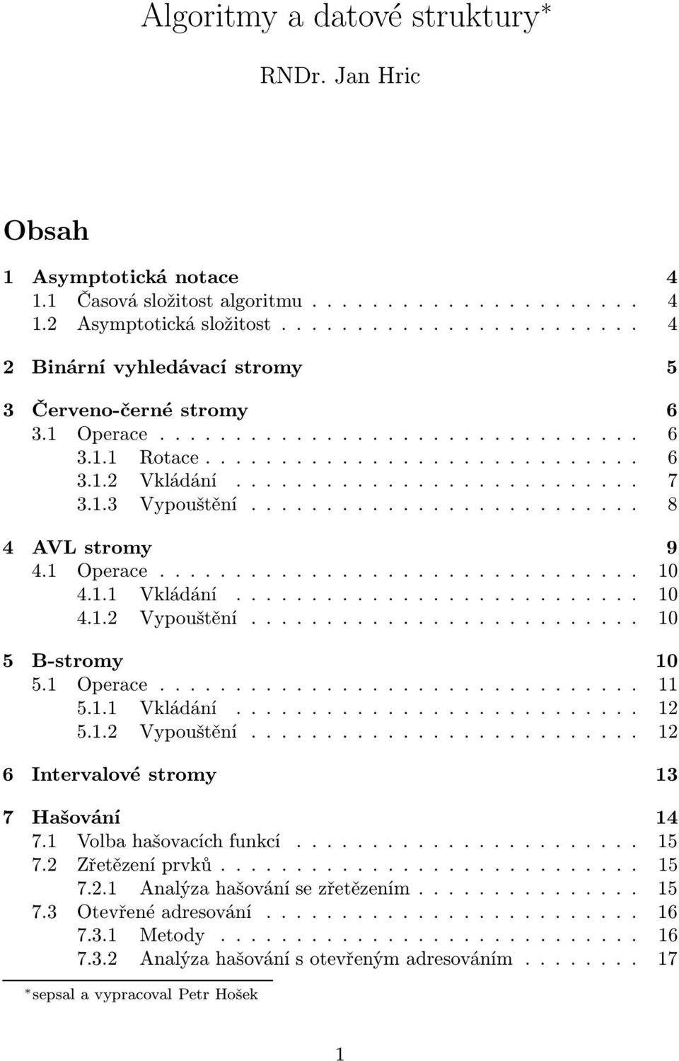 1.3 Vypouštění.......................... 8 4 AVL stromy 9 4.1 Operace................................ 10 4.1.1 Vkládání........................... 10 4.1.2 Vypouštění.......................... 10 5 B-stromy 10 5.