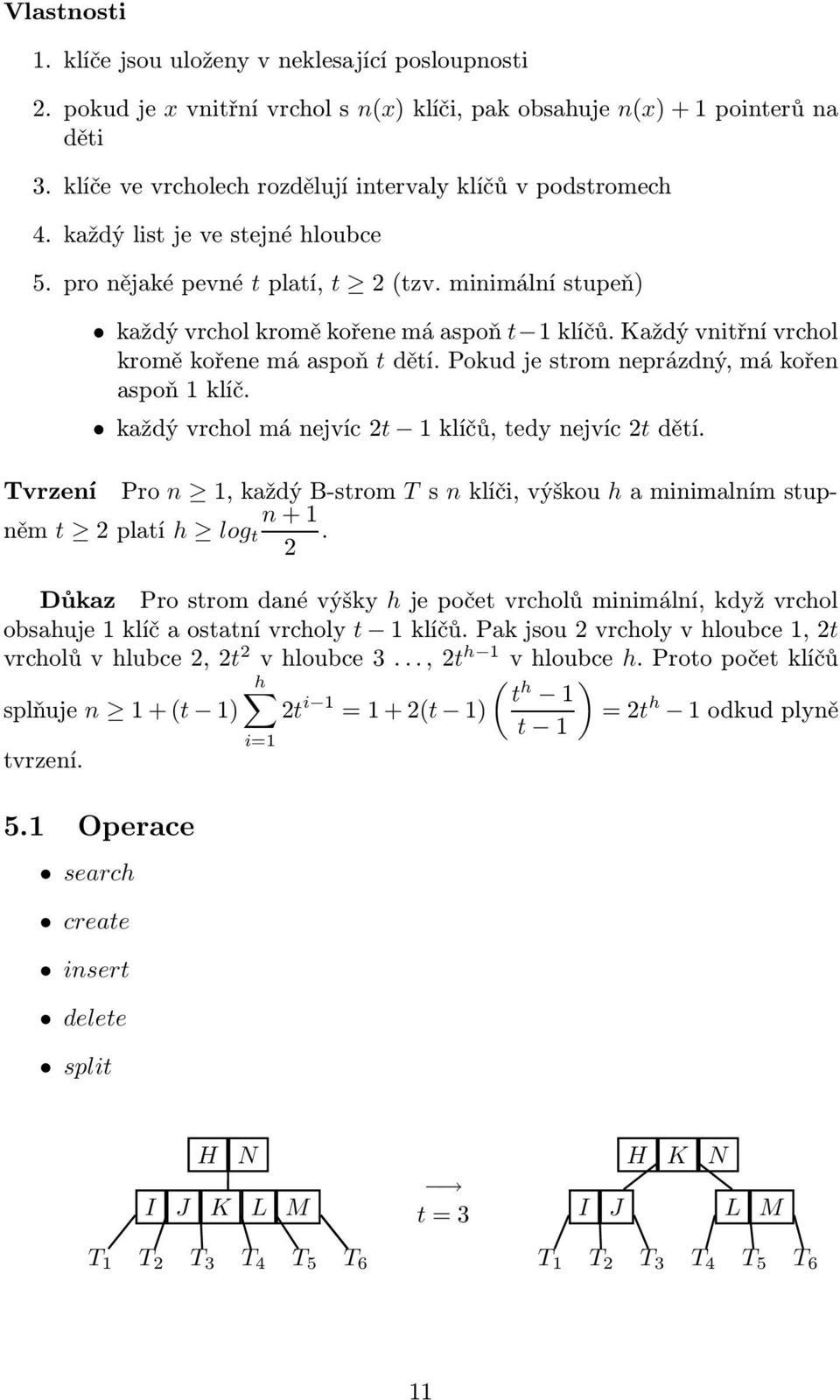 Každý vnitřní vrchol kromě kořene má aspoň t dětí. Pokud je strom neprázdný, má kořen aspoň 1 klíč. každý vrchol má nejvíc 2t 1 klíčů, tedy nejvíc 2t dětí.