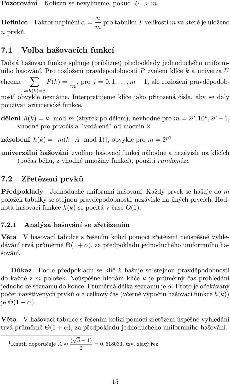 Pro rozložení pravděpobnosti P zvolení klíče k a univerza U chceme P (k) = 1, pro j = 0, 1,..., m 1, ale rozložení pravděpob- m ností obvykle neznáme.