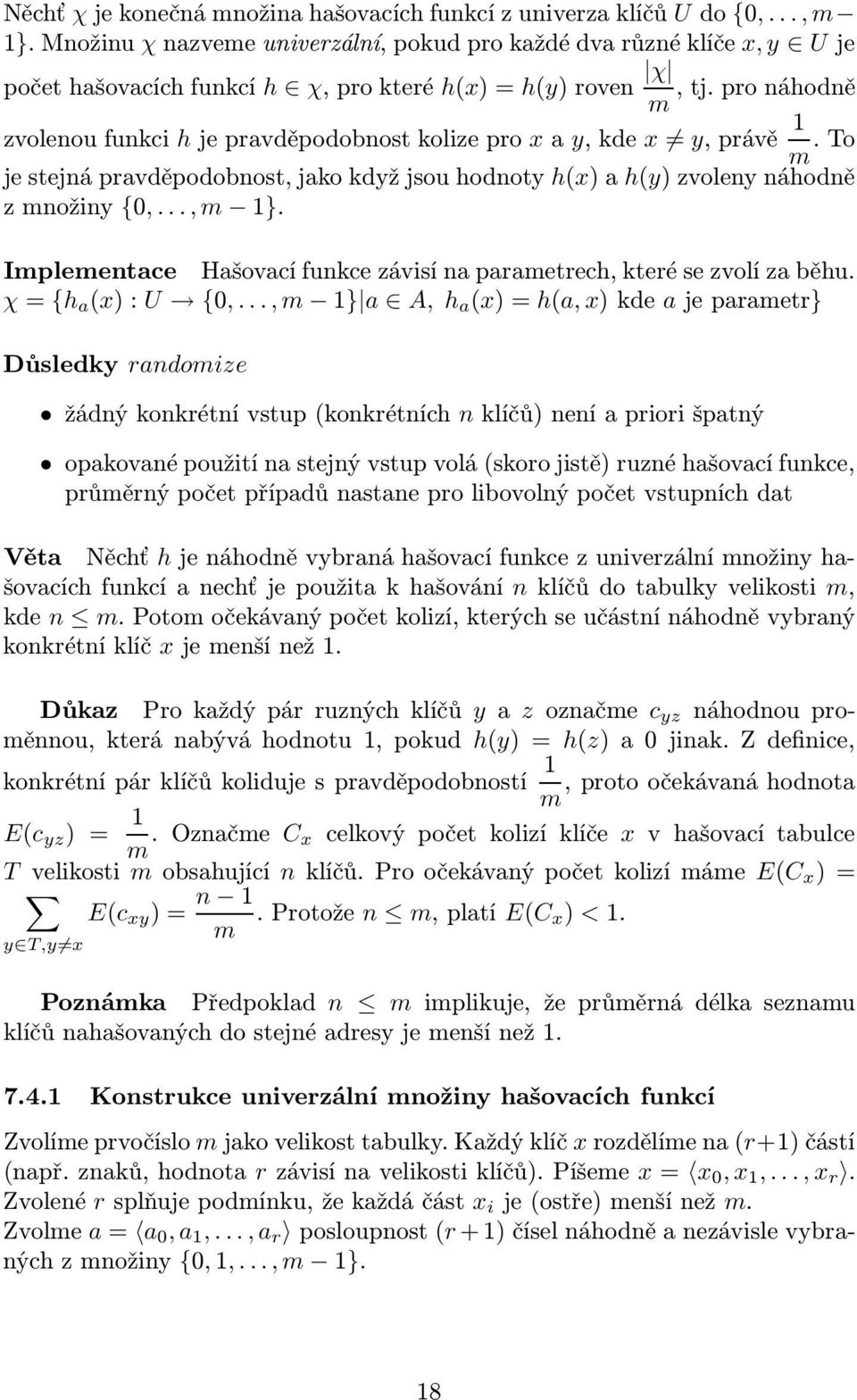 pro náhně m zvolenou funkci h je pravděpobnost kolize pro x a y, kde x y, právě 1 m. To je stejná pravděpobnost, jako když jsou hnoty h(x) a h(y) zvoleny náhně z množiny {0,..., m 1}.