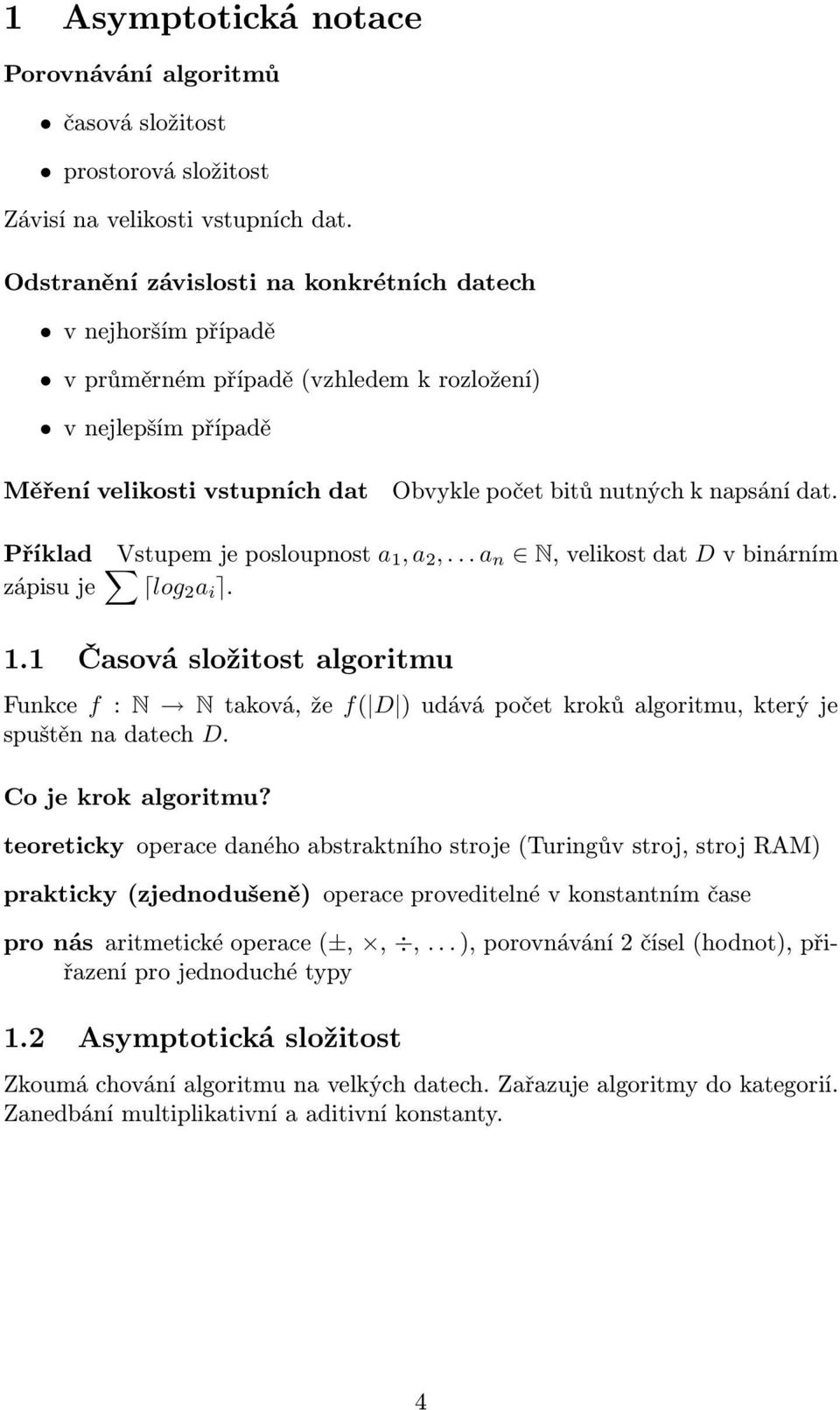 Příklad Vstupem je posloupnost a 1, a 2,... a n N, velikost dat D v binárním zápisu je log 2 a i. 1.1 Časová složitost algoritmu Funkce f : N N taková, že f( D ) udává počet kroků algoritmu, který je spuštěn na datech D.