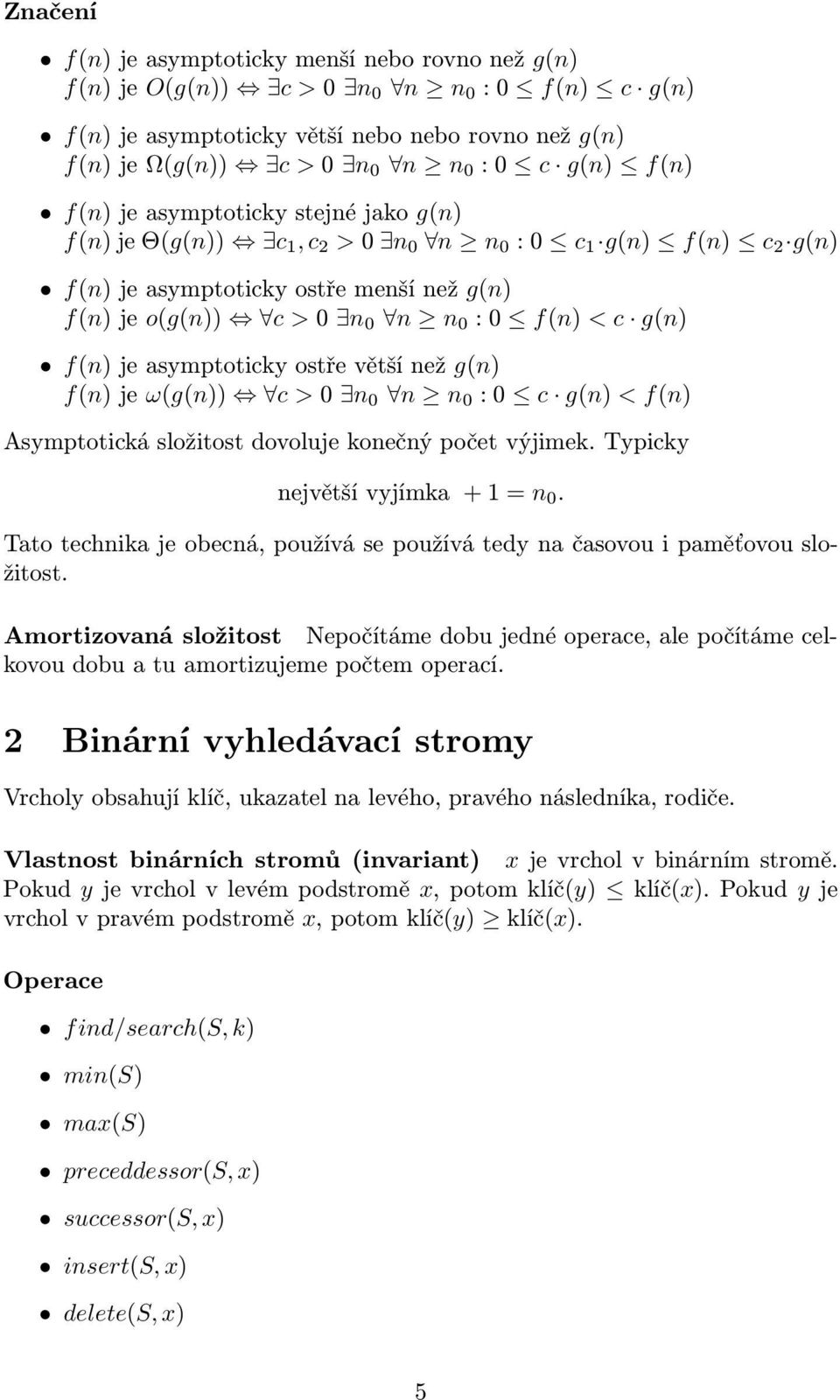 g(n) f(n) je asymptoticky ostře větší než g(n) f(n) je ω(g(n)) c > 0 n 0 n n 0 : 0 c g(n) < f(n) Asymptotická složitost dovoluje konečný počet výjimek. Typicky největší vyjímka + 1 = n 0.