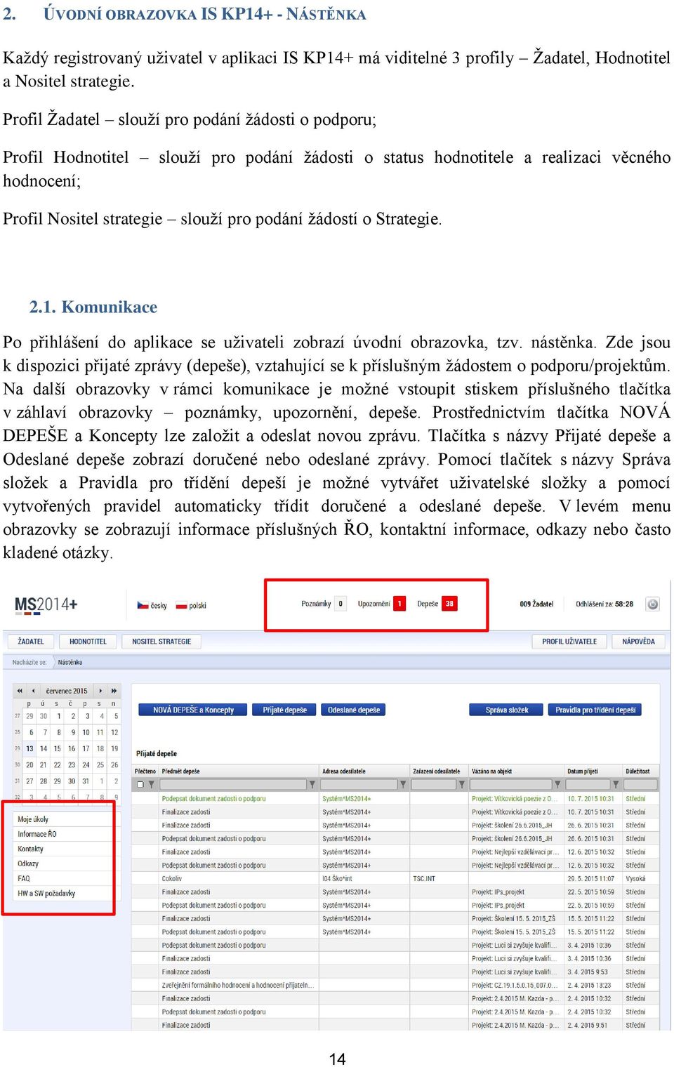 o Strategie. 2.1. Komunikace Po přihlášení do aplikace se uživateli zobrazí úvodní obrazovka, tzv. nástěnka.