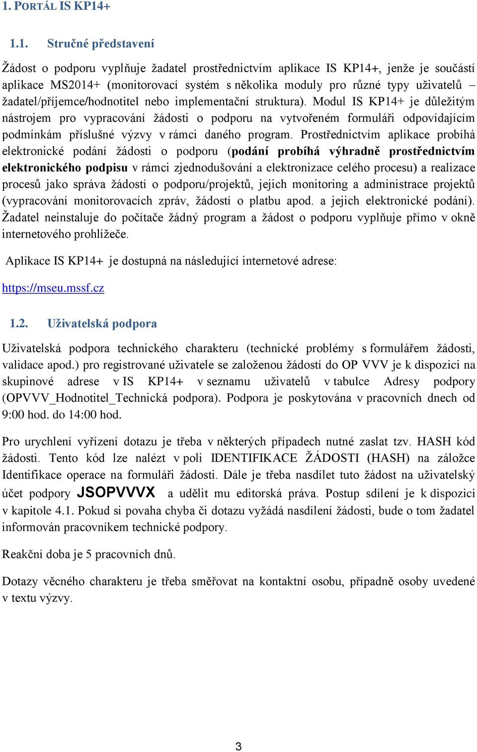 Modul IS KP14+ je důležitým nástrojem pro vypracování žádosti o podporu na vytvořeném formuláři odpovídajícím podmínkám příslušné výzvy v rámci daného program.