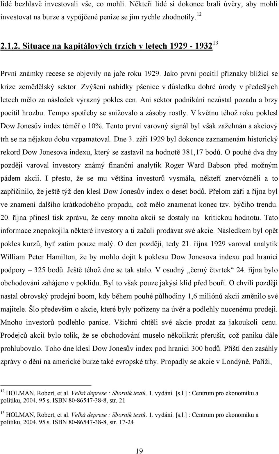 Zvýšení nabídky pšenice v důsledku dobré úrody v předešlých letech mělo za následek výrazný pokles cen. Ani sektor podnikání nezůstal pozadu a brzy pocítil hrozbu.