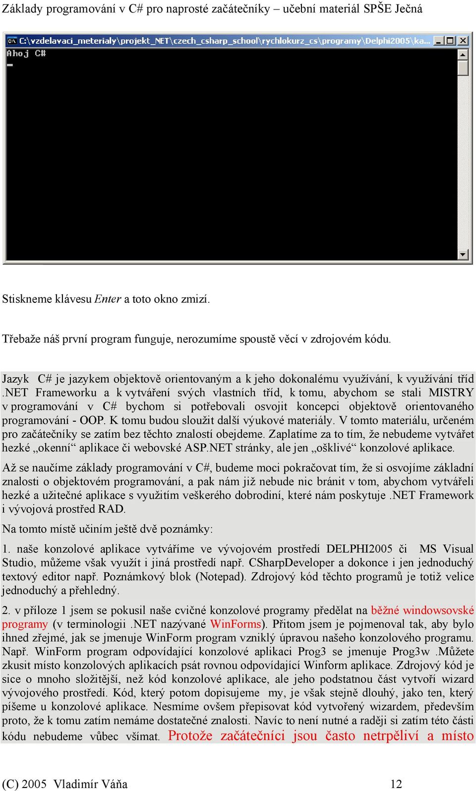 net Frameworku a k vytváření svých vlastních tříd, k tomu, abychom se stali MISTRY v programování v C# bychom si potřebovali osvojit koncepci objektově orientovaného programování - OOP.