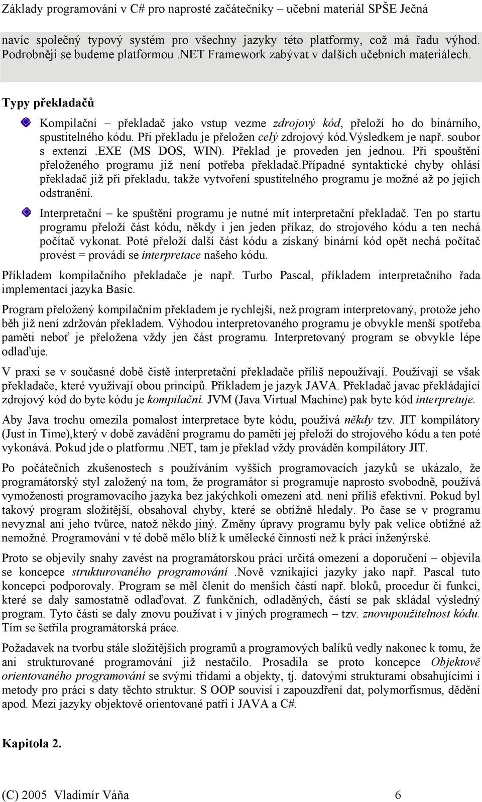 exe (MS DOS, WIN). Překlad je proveden jen jednou. Při spouštění přeloženého programu již není potřeba překladač.