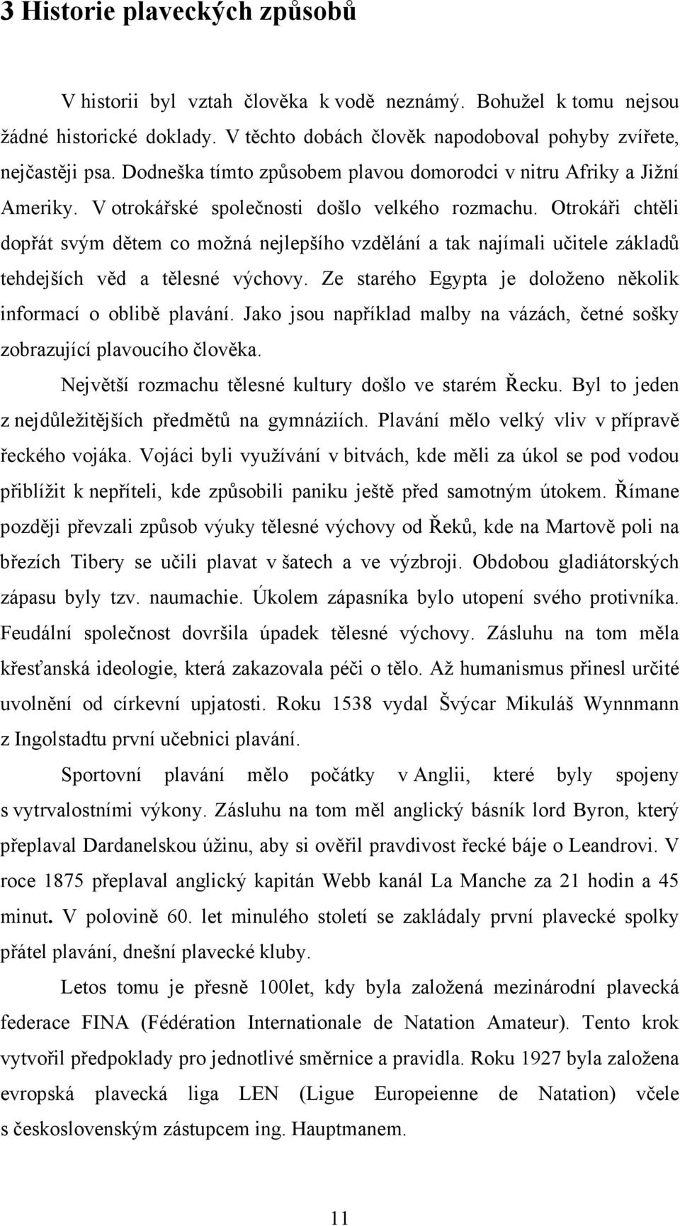 Otrokáři chtěli dopřát svým dětem co možná nejlepšího vzdělání a tak najímali učitele základů tehdejších věd a tělesné výchovy. Ze starého Egypta je doloženo několik informací o oblibě plavání.