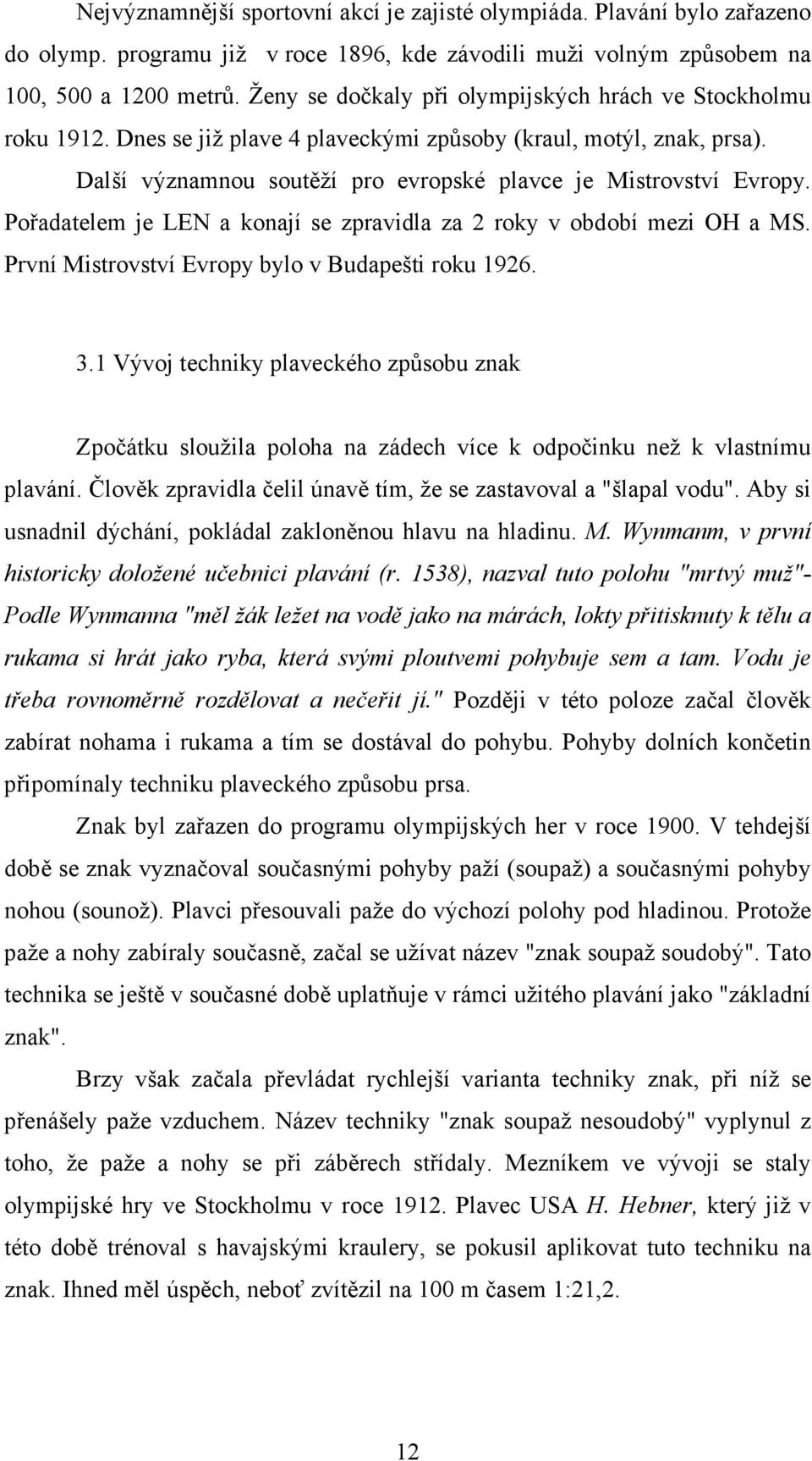 Pořadatelem je LEN a konají se zpravidla za 2 roky v období mezi OH a MS. První Mistrovství Evropy bylo v Budapešti roku 1926. 3.