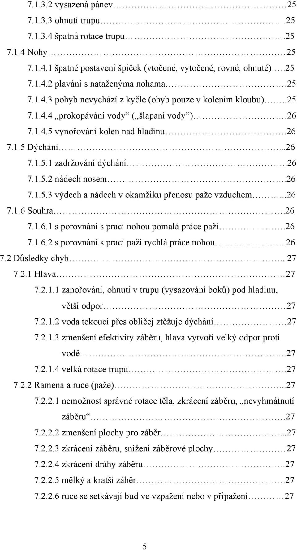 .26 7.1.5.2 nádech nosem..26 7.1.5.3 výdech a nádech v okamžiku přenosu paže vzduchem...26 7.1.6 Souhra.26 7.1.6.1 s porovnání s prací nohou pomalá práce paží.26 7.1.6.2 s porovnání s prací paží rychlá práce nohou.